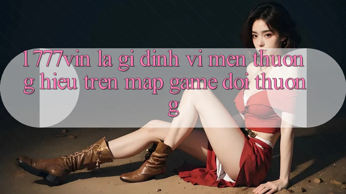 1. 777vin Là Gì? Định Vị Mến thương Hiệu Trên Map Game Đổi Thưởng 1. 777vin Là Gì? Định Vị Mến thương Hiệu Trên Map Game Đổi Thưởng