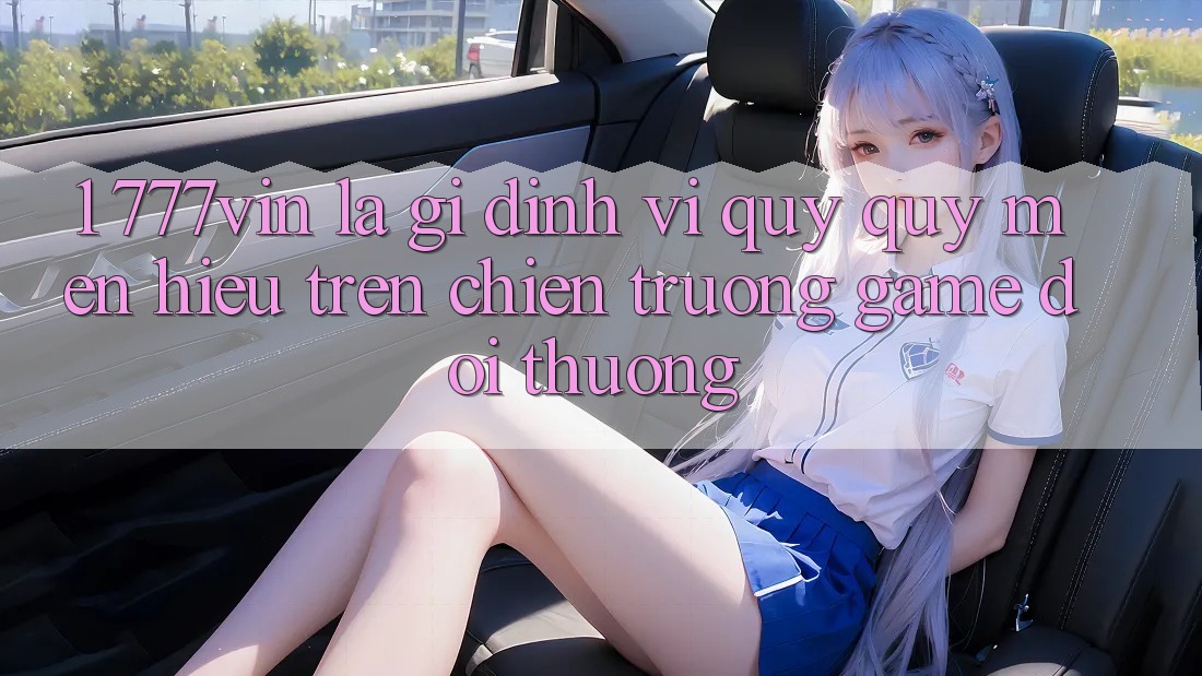 1. 777vin Là Gì? Định Vị Quý quý mến Hiệu Trên Chiến trường Game Đổi Thưởng 1. 777vin Là Gì? Định Vị Quý quý mến Hiệu Trên Chiến trường Game Đổi Thưởng