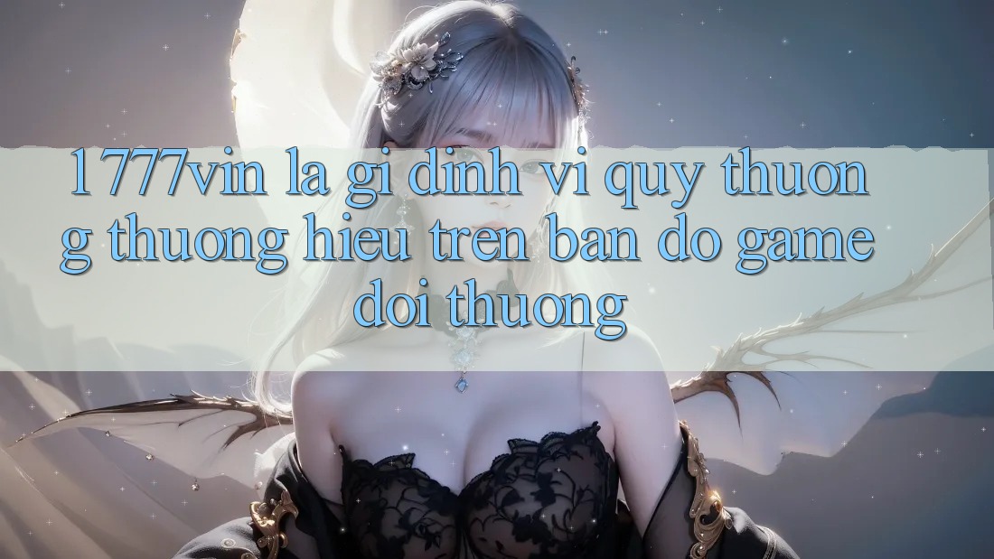 1. 777vin Là Gì? Định Vị Quý thương thương Hiệu Trên Bản Đồ Game Đổi Thưởng