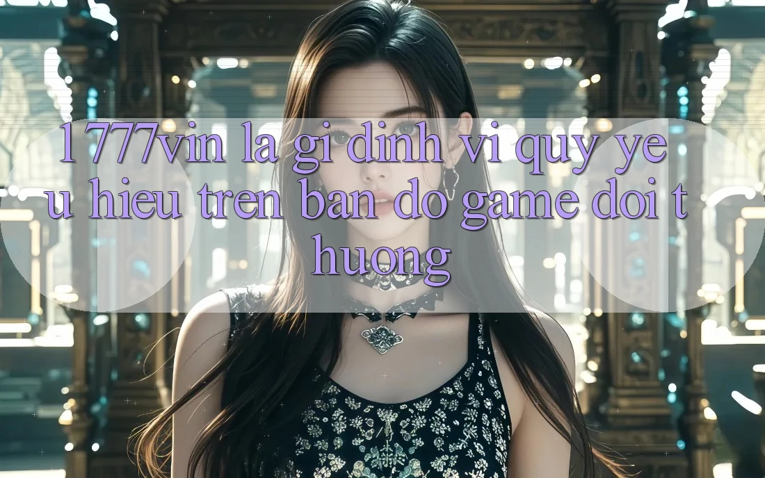 1. 777vin Là Gì? Định Vị Quý yêu Hiệu Trên Bản Đồ Game Đổi Thưởng