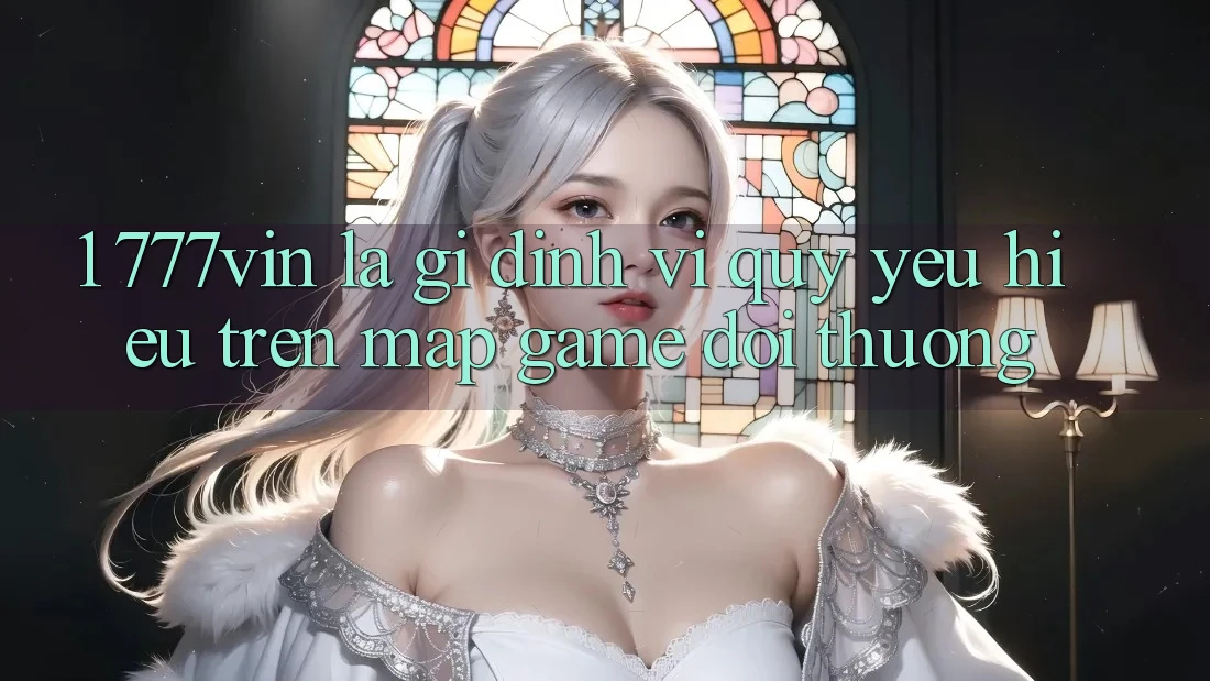 1. 777vin Là Gì? Định Vị Quý yêu Hiệu Trên Map Game Đổi Thưởng 1. 777vin Là Gì? Định Vị Quý yêu Hiệu Trên Map Game Đổi Thưởng