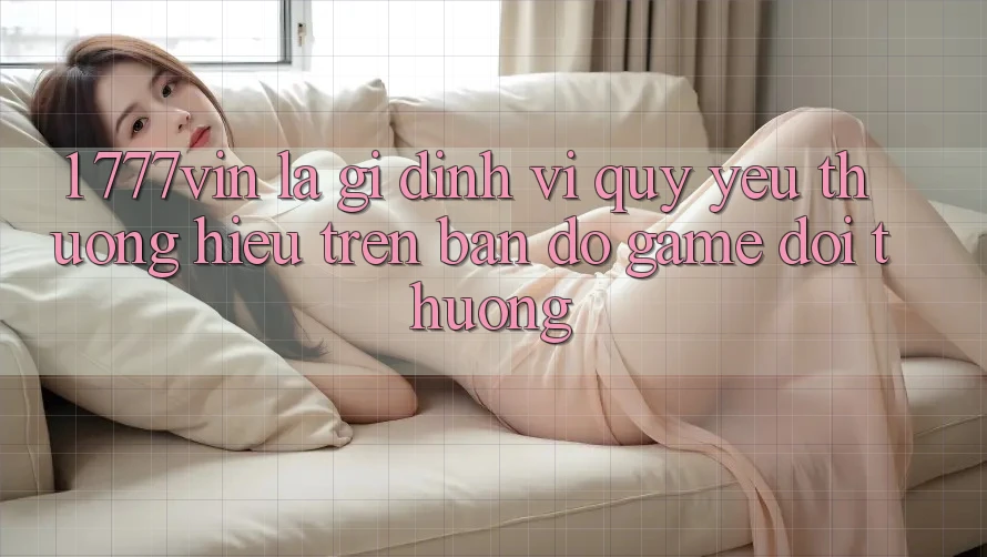 1. 777vin Là Gì? Định Vị Quý yêu thương Hiệu Trên Bản Đồ Game Đổi Thưởng