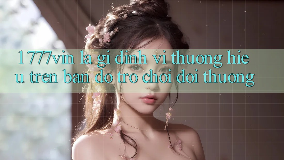 1. 777vin Là Gì? Định Vị Thương Hiệu Trên Bản Đồ Trò chơi Đổi Thưởng