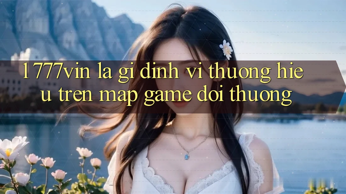 1. 777vin Là Gì? Định Vị Thương Hiệu Trên Map Game Đổi Thưởng