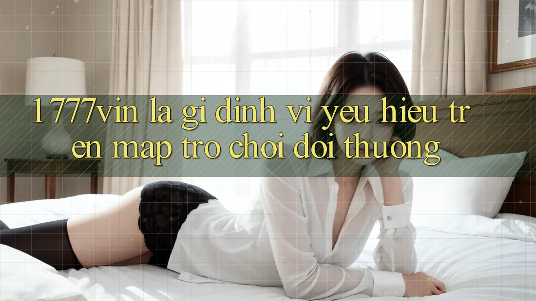 1. 777vin Là Gì? Định Vị Yêu Hiệu Trên Map Trò chơi Đổi Thưởng