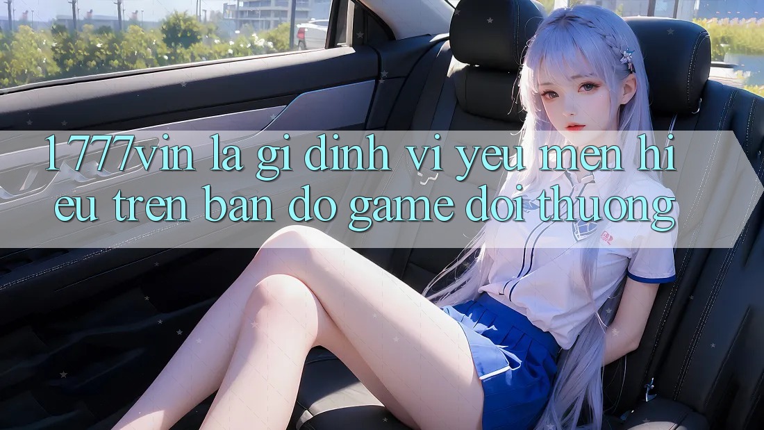1. 777vin Là Gì? Định Vị Yêu mến Hiệu Trên Bản Đồ Game Đổi Thưởng