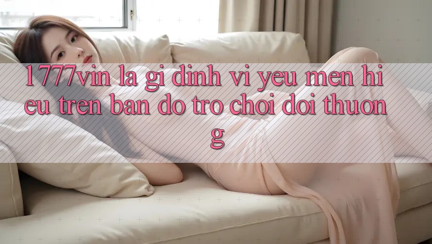 1. 777vin Là Gì? Định Vị Yêu mến Hiệu Trên Bản Đồ Trò chơi Đổi Thưởng