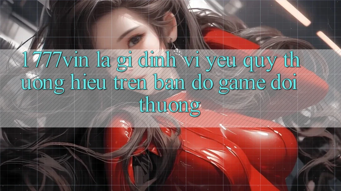 1. 777vin Là Gì? Định Vị Yêu quý thương Hiệu Trên Bản Đồ Game Đổi Thưởng