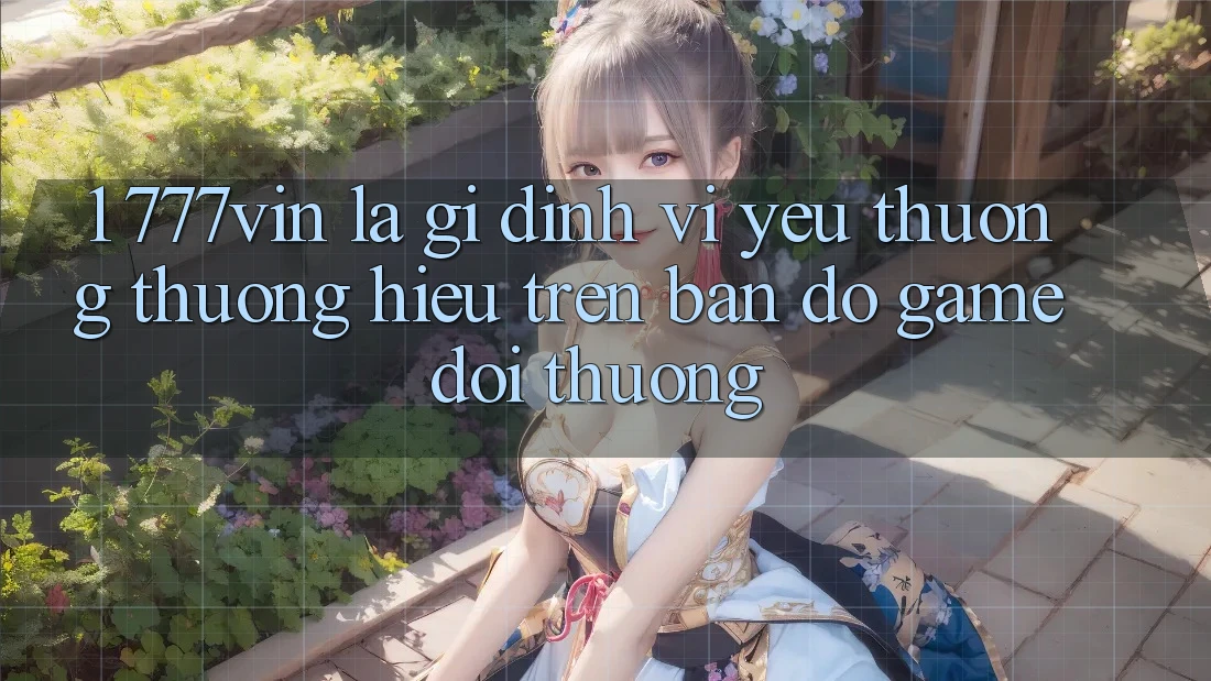 1. 777vin Là Gì? Định Vị Yêu thương thương Hiệu Trên Bản Đồ Game Đổi Thưởng