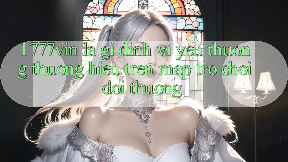 1. 777vin Là Gì? Định Vị Yêu thương thương Hiệu Trên Map Trò chơi Đổi Thưởng