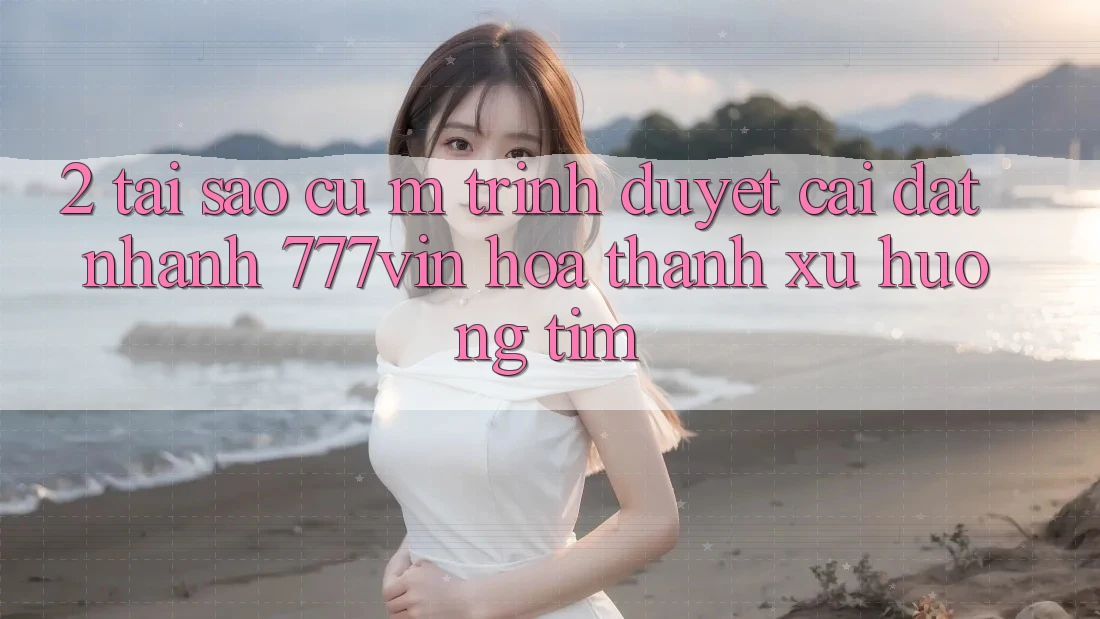 2. Tại Sao Cụ M Trình Duyệt “Cài đặt Nhanh 777vin” Hóa thành Xu Hướng Tìm? 2. Tại Sao Cụ M Trình Duyệt “Cài đặt Nhanh 777vin” Hóa thành Xu Hướng Tìm?