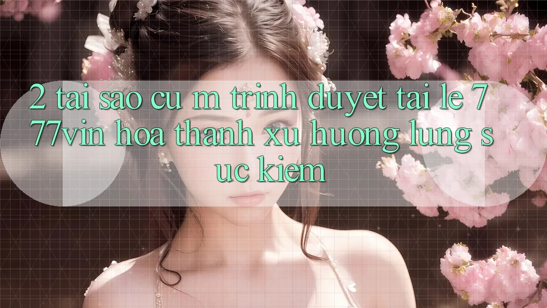 2. Tại Sao Cụ M Trình Duyệt “Tải Lẹ 777vin” Hóa thành Xu Hướng Lùng sục Kiếm? 2. Tại Sao Cụ M Trình Duyệt “Tải Lẹ 777vin” Hóa thành Xu Hướng Lùng sục Kiếm?