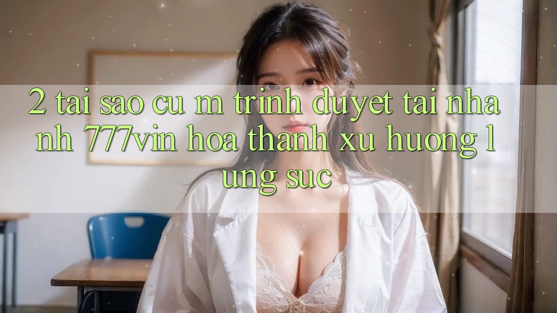 2. Tại Sao Cụ M Trình Duyệt “Tải Nhanh 777vin” Hóa thành Xu Hướng Lùng sục? 2. Tại Sao Cụ M Trình Duyệt “Tải Nhanh 777vin” Hóa thành Xu Hướng Lùng sục?