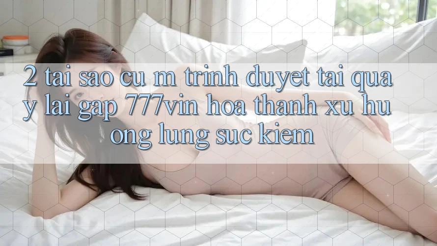 2. Tại Sao Cụ M Trình Duyệt “Tải quay lại Gấp 777vin” Hóa thành Xu Hướng Lùng sục Kiếm? 2. Tại Sao Cụ M Trình Duyệt “Tải quay lại Gấp 777vin” Hóa thành Xu Hướng Lùng sục Kiếm?