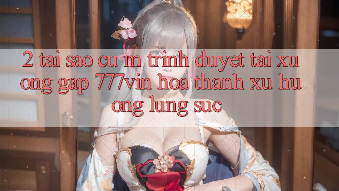 2. Tại Sao Cụ M Trình Duyệt “Tải xuống Gấp 777vin” Hóa thành Xu Hướng Lùng sục?