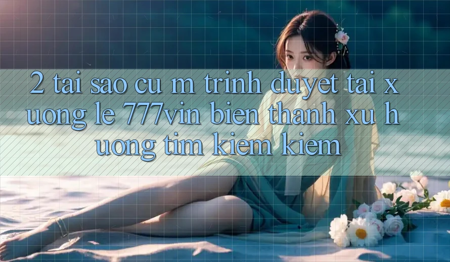 2. Tại Sao Cụ M Trình Duyệt “Tải xuống Lẹ 777vin” Biến thành Xu Hướng Tìm kiếm Kiếm?