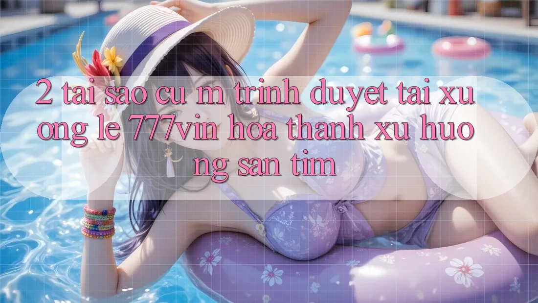 2. Tại Sao Cụ M Trình Duyệt “Tải xuống Lẹ 777vin” Hóa thành Xu Hướng Săn tìm?