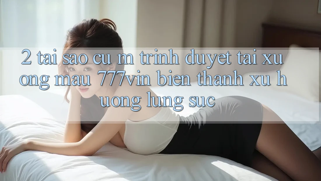 2. Tại Sao Cụ M Trình Duyệt “Tải xuống Mau 777vin” Biến thành Xu Hướng Lùng sục? 2. Tại Sao Cụ M Trình Duyệt “Tải xuống Mau 777vin” Biến thành Xu Hướng Lùng sục?