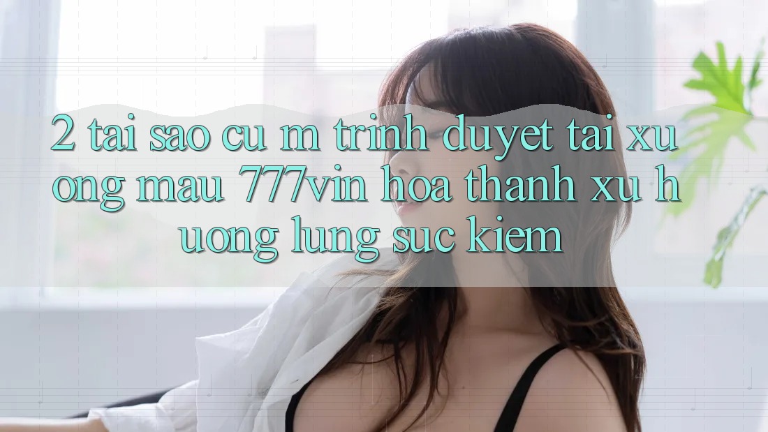2. Tại Sao Cụ M Trình Duyệt “Tải xuống Mau 777vin” Hóa thành Xu Hướng Lùng sục Kiếm?