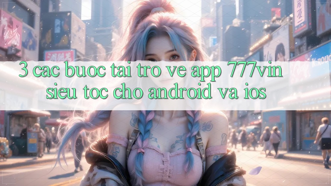 3. Các bước Tải trở về App 777vin Siêu Tốc Cho Android Và iOS 3. Các bước Tải trở về App 777vin Siêu Tốc Cho Android Và iOS