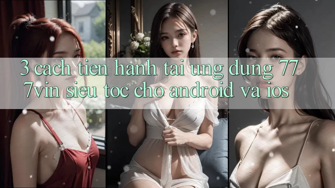 3. Cách tiến hành Tải Ứng dụng 777vin Siêu Tốc Cho Android Và iOS 3. Cách tiến hành Tải Ứng dụng 777vin Siêu Tốc Cho Android Và iOS