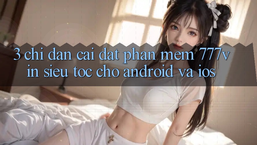 3. Chỉ dẫn Cài đặt Phần mềm 777vin Siêu Tốc Cho Android Và iOS