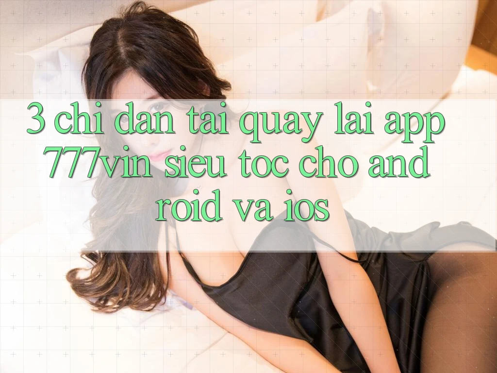 3. Chỉ dẫn Tải quay lại App 777vin Siêu Tốc Cho Android Và iOS