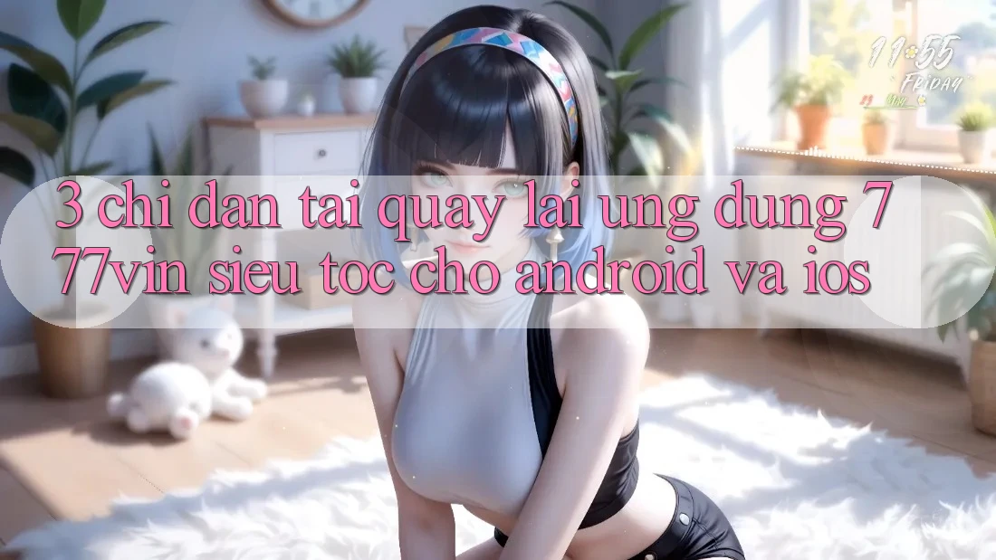 3. Chỉ dẫn Tải quay lại Ứng dụng 777vin Siêu Tốc Cho Android Và iOS 3. Chỉ dẫn Tải quay lại Ứng dụng 777vin Siêu Tốc Cho Android Và iOS
