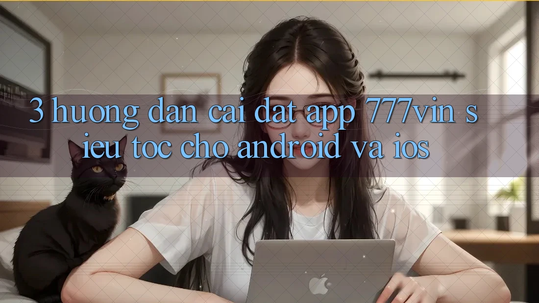 3. Hướng Dẫn Cài đặt App 777vin Siêu Tốc Cho Android Và iOS 3. Hướng Dẫn Cài đặt App 777vin Siêu Tốc Cho Android Và iOS