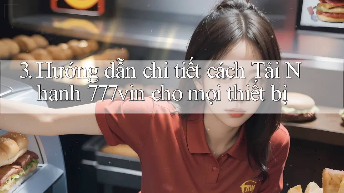 3. Hướng dẫn chi tiết cách Tải Nhanh 777vin cho mọi thiết bị