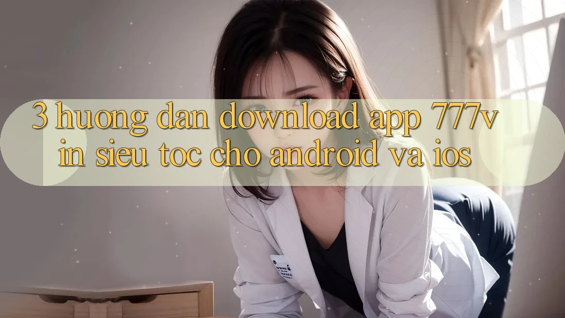 3. Hướng dẫn Download App 777vin Siêu Tốc Cho Android Và iOS 3. Hướng dẫn Download App 777vin Siêu Tốc Cho Android Và iOS