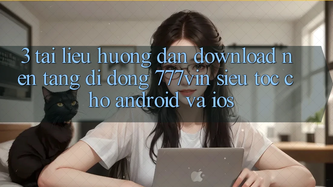 3. Tài liệu hướng dẫn Download Nền tảng di động 777vin Siêu Tốc Cho Android Và iOS