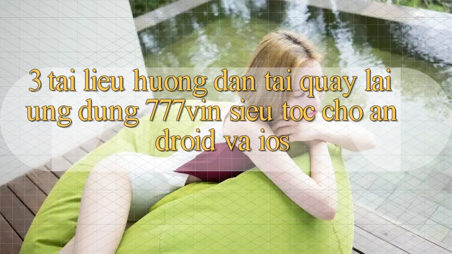 3. Tài liệu hướng dẫn Tải quay lại Ứng dụng 777vin Siêu Tốc Cho Android Và iOS 3. Tài liệu hướng dẫn Tải quay lại Ứng dụng 777vin Siêu Tốc Cho Android Và iOS