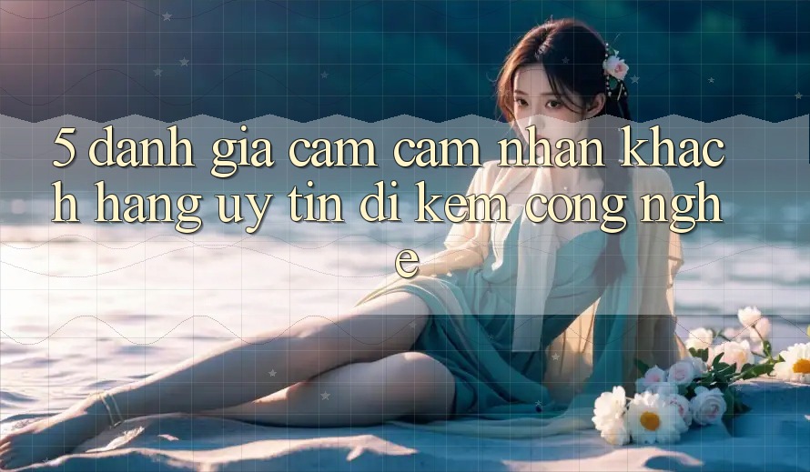 5. Đánh Giá Cảm cảm nhận Khách hàng: Uy Tín Đi Kèm Công Nghệ 5. Đánh Giá Cảm cảm nhận Khách hàng: Uy Tín Đi Kèm Công Nghệ