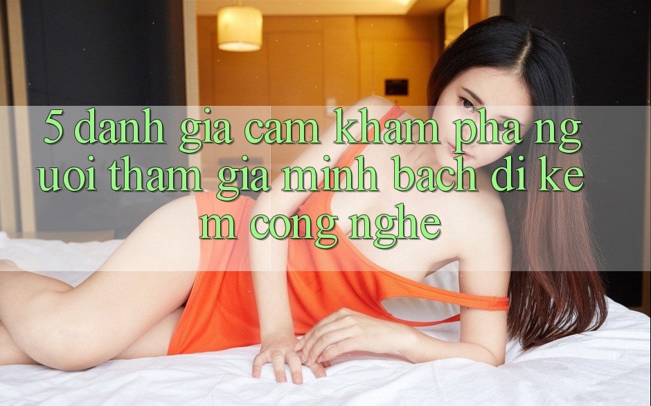5. Đánh Giá Cảm khám phá Người tham gia: Minh bạch Đi Kèm Công Nghệ