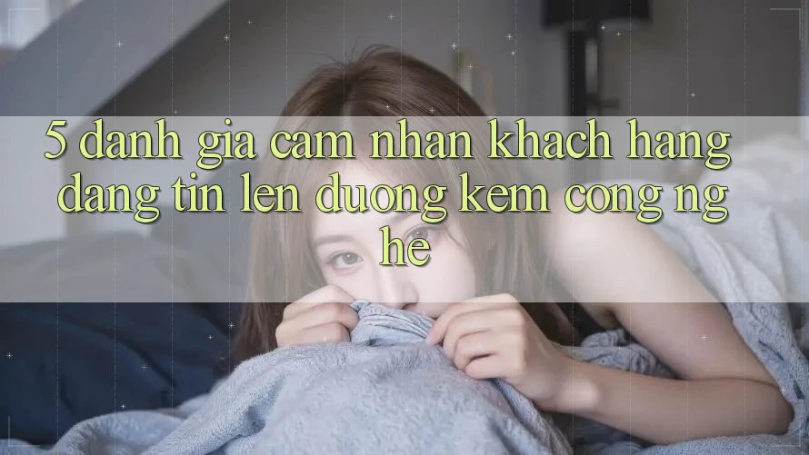 5. Đánh Giá Cảm nhận Khách Hàng: Đáng tin Lên đường Kèm Công Nghệ 5. Đánh Giá Cảm nhận Khách Hàng: Đáng tin Lên đường Kèm Công Nghệ