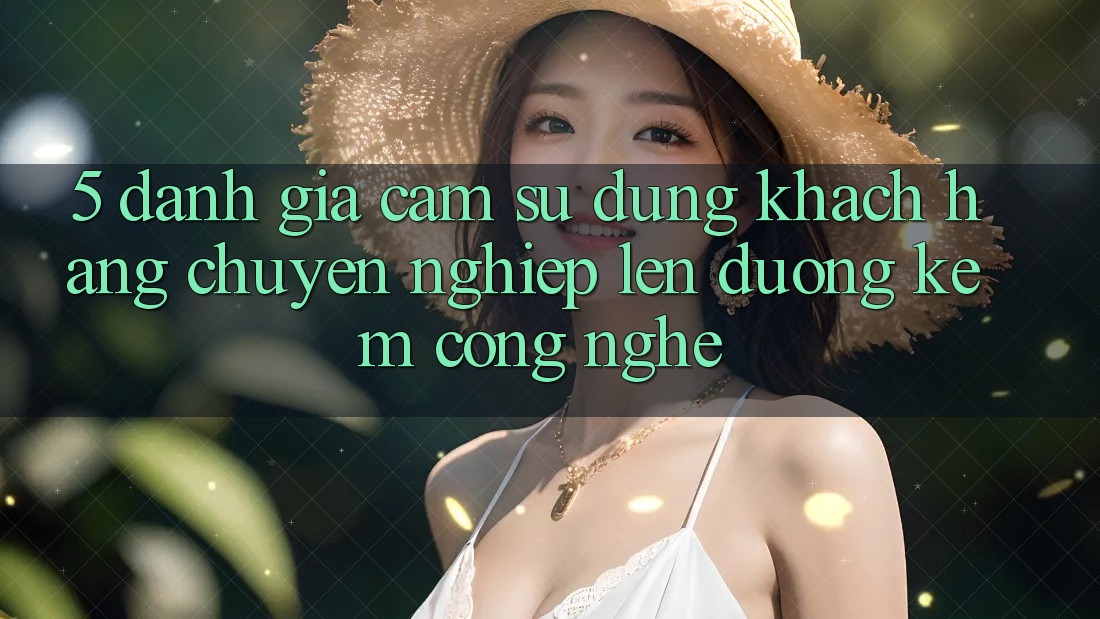 5. Đánh Giá Cảm sử dụng Khách Hàng: Chuyên nghiệp Lên đường Kèm Công Nghệ 5. Đánh Giá Cảm sử dụng Khách Hàng: Chuyên nghiệp Lên đường Kèm Công Nghệ