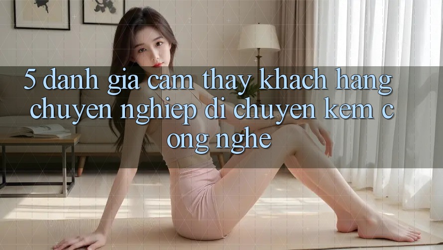 5. Đánh Giá Cảm thấy Khách Hàng: Chuyên nghiệp Di chuyển Kèm Công Nghệ 5. Đánh Giá Cảm thấy Khách Hàng: Chuyên nghiệp Di chuyển Kèm Công Nghệ