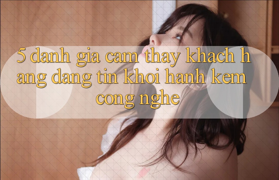 5. Đánh Giá Cảm thấy Khách Hàng: Đáng tin Khởi hành Kèm Công Nghệ 5. Đánh Giá Cảm thấy Khách Hàng: Đáng tin Khởi hành Kèm Công Nghệ