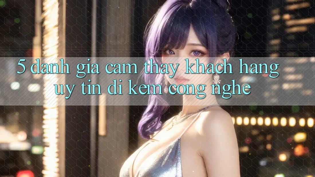 5. Đánh Giá Cảm thấy Khách Hàng: Uy Tín Đi Kèm Công Nghệ 5. Đánh Giá Cảm thấy Khách Hàng: Uy Tín Đi Kèm Công Nghệ