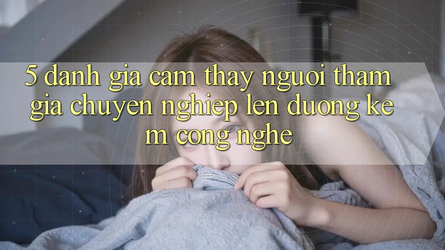 5. Đánh Giá Cảm thấy Người tham gia: Chuyên nghiệp Lên đường Kèm Công Nghệ