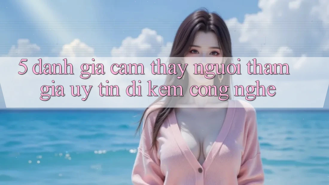 5. Đánh Giá Cảm thấy Người tham gia: Uy Tín Đi Kèm Công Nghệ 5. Đánh Giá Cảm thấy Người tham gia: Uy Tín Đi Kèm Công Nghệ