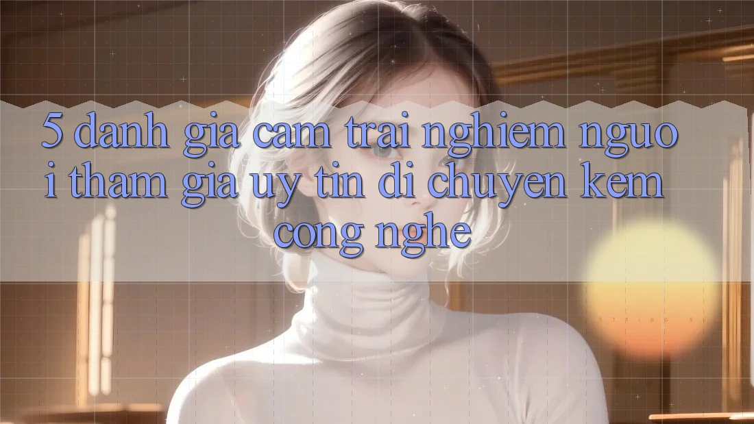 5. Đánh Giá Cảm trải nghiệm Người tham gia: Uy Tín Di chuyển Kèm Công Nghệ