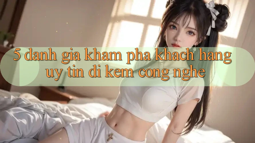 5. Đánh Giá Khám phá Khách Hàng: Uy Tín Đi Kèm Công Nghệ