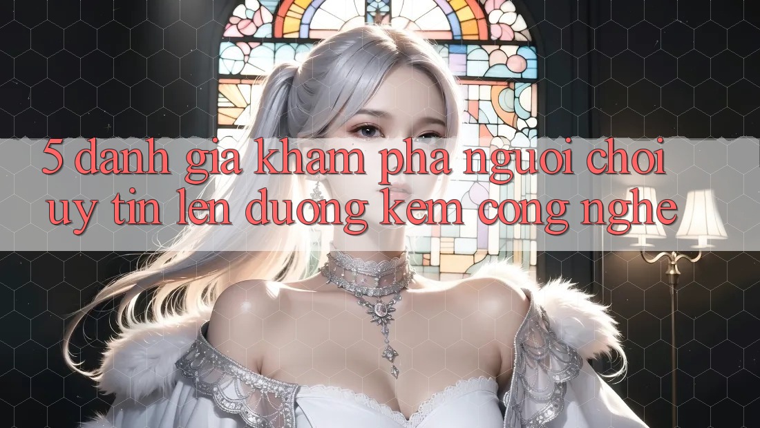 5. Đánh Giá Khám phá Người chơi: Uy Tín Lên đường Kèm Công Nghệ 5. Đánh Giá Khám phá Người chơi: Uy Tín Lên đường Kèm Công Nghệ