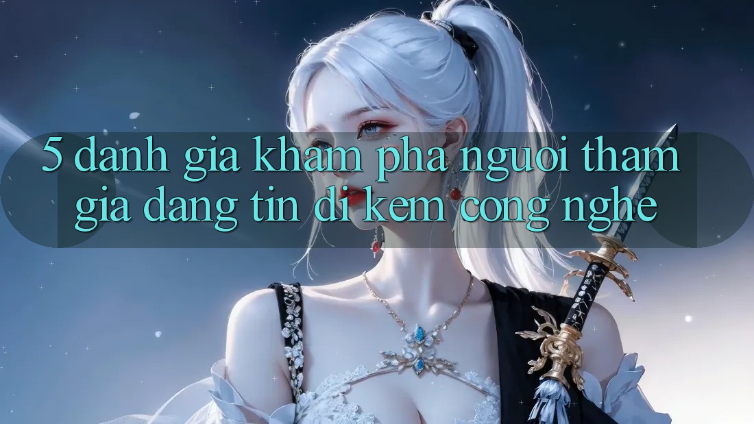 5. Đánh Giá Khám phá Người tham gia: Đáng tin Đi Kèm Công Nghệ 5. Đánh Giá Khám phá Người tham gia: Đáng tin Đi Kèm Công Nghệ