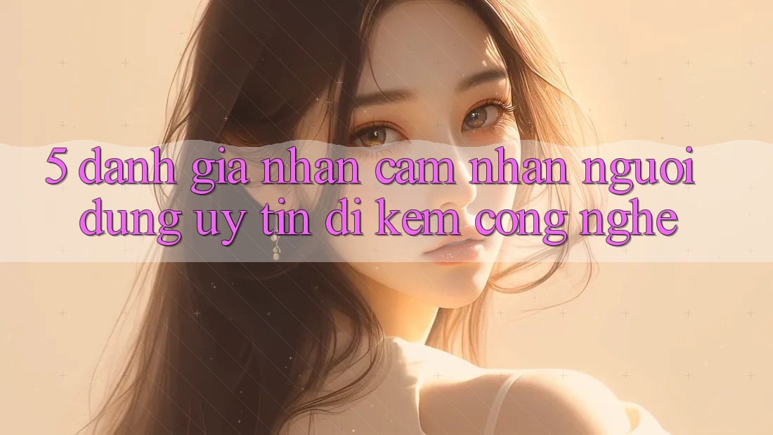 5. Đánh Giá Nhận cảm nhận Người dùng: Uy tín Đi Kèm Công Nghệ 5. Đánh Giá Nhận cảm nhận Người dùng: Uy tín Đi Kèm Công Nghệ