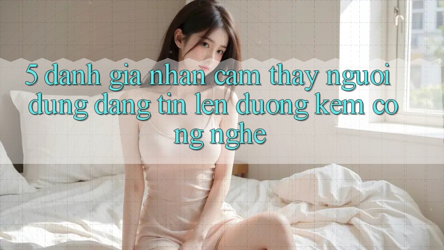 5. Đánh Giá Nhận cảm thấy Người dùng: Đáng tin Lên đường Kèm Công Nghệ 5. Đánh Giá Nhận cảm thấy Người dùng: Đáng tin Lên đường Kèm Công Nghệ
