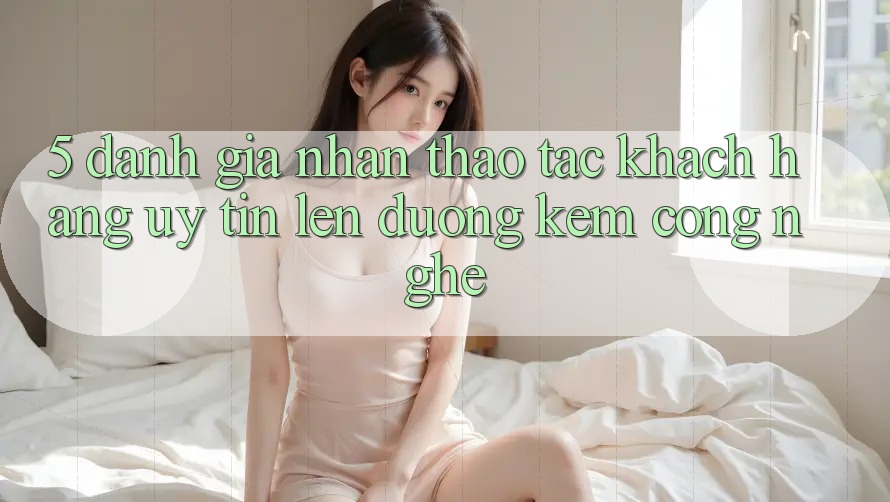 5. Đánh Giá Nhận thao tác Khách Hàng: Uy Tín Lên đường Kèm Công Nghệ 5. Đánh Giá Nhận thao tác Khách Hàng: Uy Tín Lên đường Kèm Công Nghệ