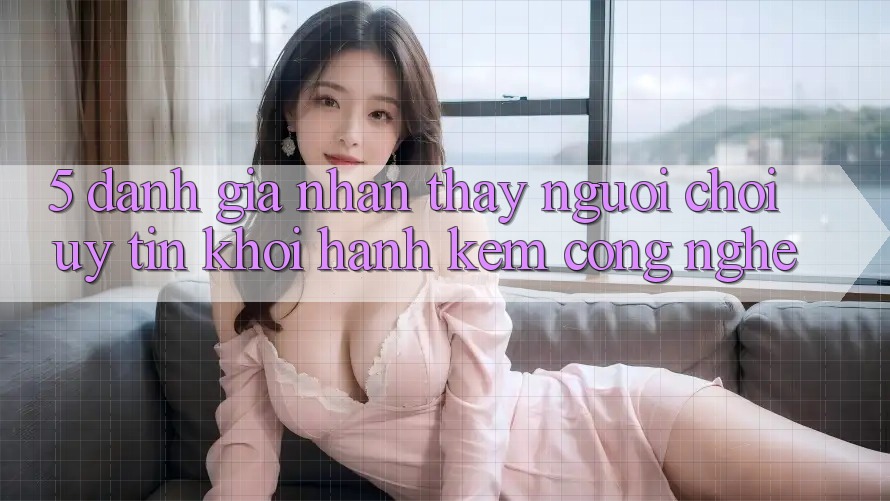 5. Đánh Giá Nhận thấy Người chơi: Uy Tín Khởi hành Kèm Công Nghệ 5. Đánh Giá Nhận thấy Người chơi: Uy Tín Khởi hành Kèm Công Nghệ
